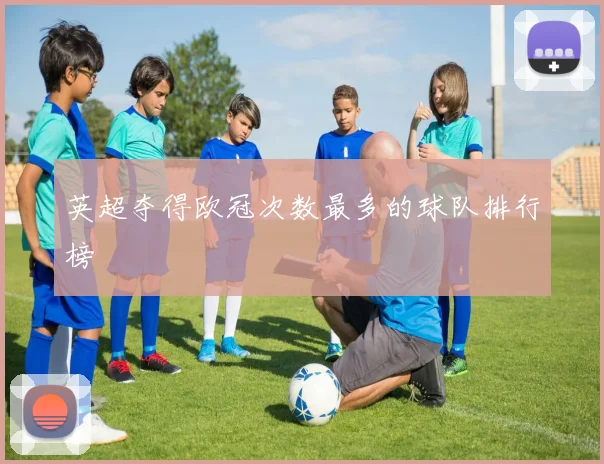 英超夺得欧冠次数最多的球队排行榜