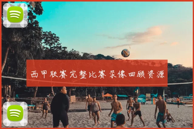 西甲联赛完整比赛录像回顾资源