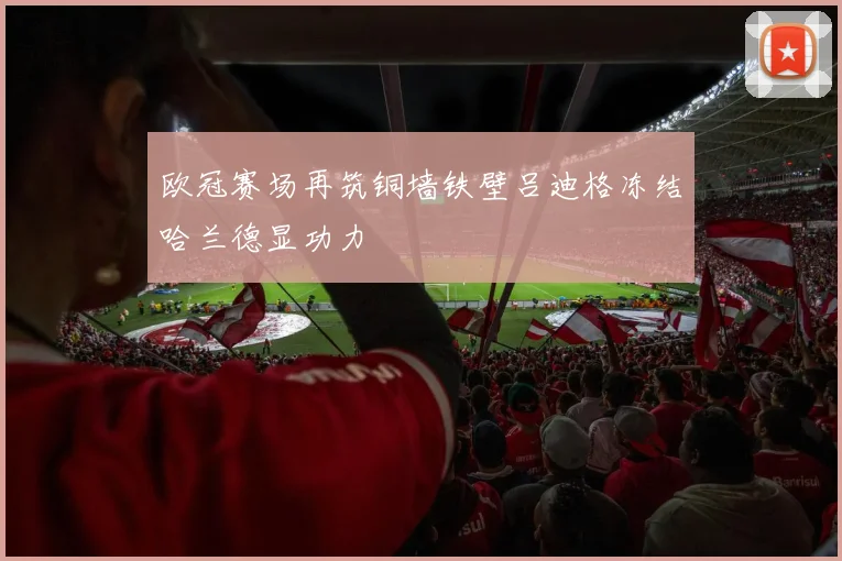 欧冠赛场再筑铜墙铁壁吕迪格冻结哈兰德显功力
